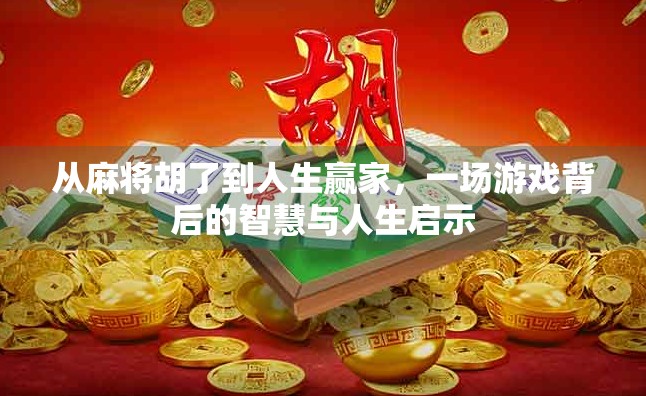 从麻将胡了到人生赢家，一场游戏背后的智慧与人生启示