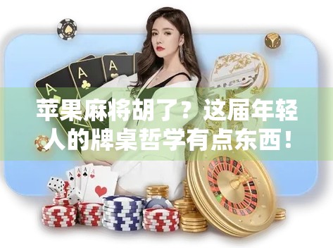 苹果麻将胡了?这届年轻人的牌桌哲学有点东西! 苹果麻将胡了?这届年轻人的牌桌哲学有点东西!
