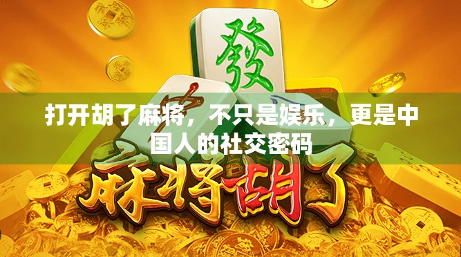 打开胡了麻将,不只是娱乐,更是中国人的社交密码 打开胡了麻将,不只是娱乐,更是中国人的社交密码