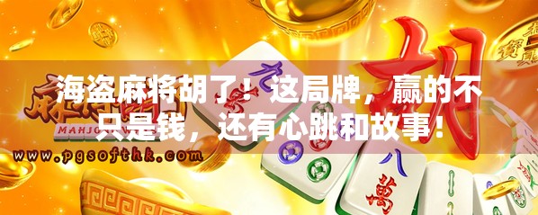 海盗麻将胡了!这局牌,赢的不只是钱,还有心跳和故事! 海盗麻将胡了!这局牌,赢的不只是钱,还有心跳和故事!