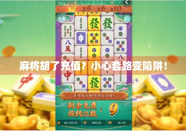 麻将胡了充值？小心套路变陷阱！