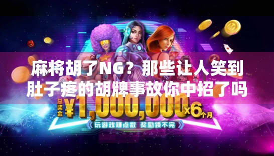 麻将胡了NG？那些让人笑到肚子疼的胡牌事故你中招了吗？