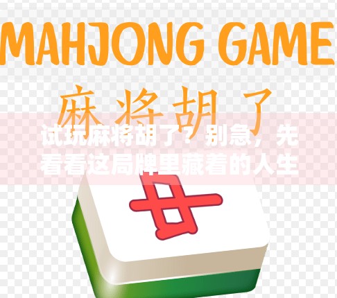 试玩麻将胡了？别急，先看看这局牌里藏着的人生密码！