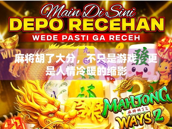 麻将胡了大分，不只是游戏，更是人情冷暖的缩影