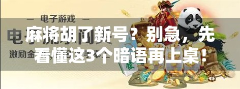麻将胡了新号？别急，先看懂这3个暗语再上桌！