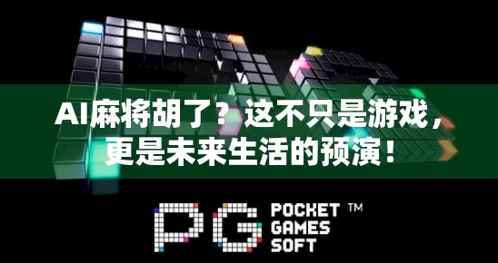AI麻将胡了？这不只是游戏，更是未来生活的预演！