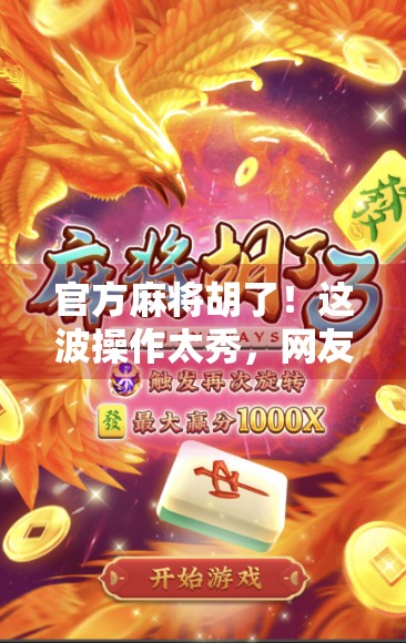 官方麻将胡了！这波操作太秀，网友，终于等到你！