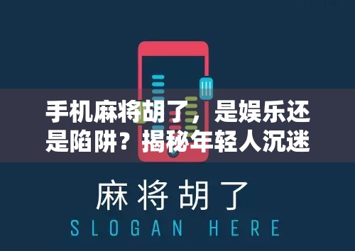 手机麻将胡了，是娱乐还是陷阱？揭秘年轻人沉迷背后的心理机制