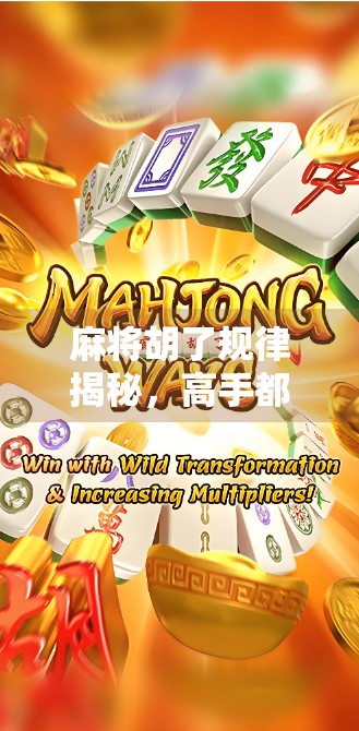 麻将胡了规律揭秘，高手都在用的概率思维与实战技巧，普通人也能轻松掌握！