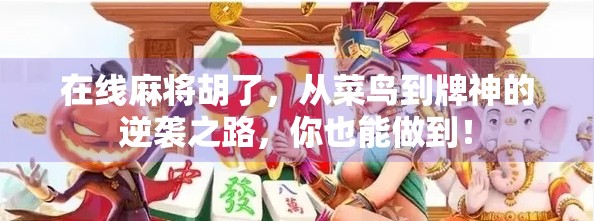 在线麻将胡了，从菜鸟到牌神的逆袭之路，你也能做到！