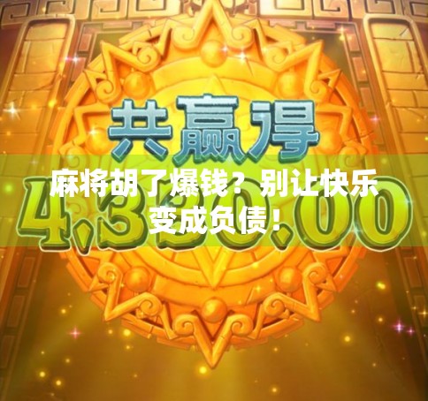 麻将胡了爆钱?别让快乐变成负债! 麻将胡了爆钱?别让快乐变成负债!