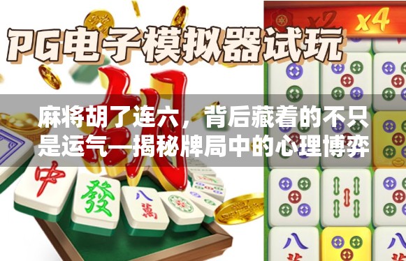 麻将胡了连六，背后藏着的不只是运气—揭秘牌局中的心理博弈与人生隐喻