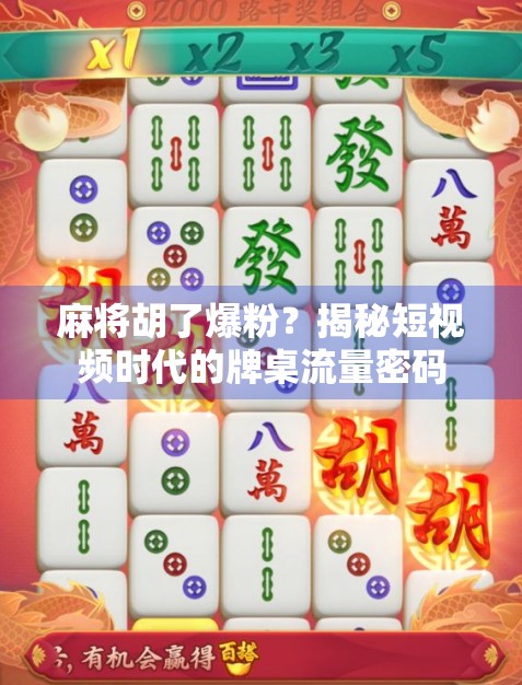麻将胡了爆粉?揭秘短视频时代的牌桌流量密码 麻将胡了爆粉?揭秘短视频时代的牌桌流量密码