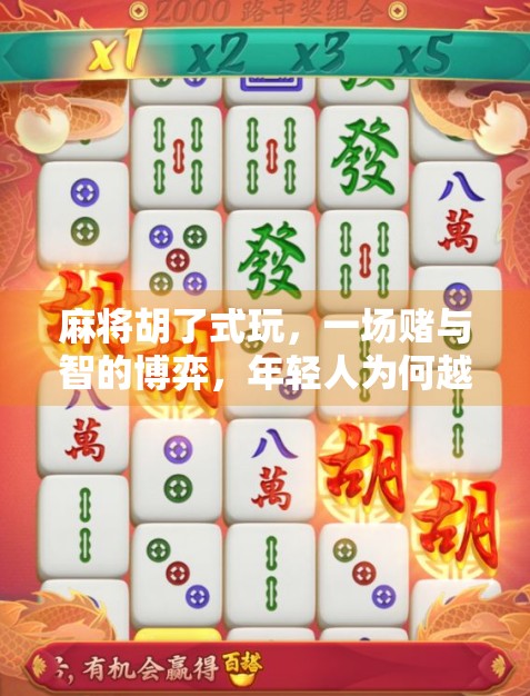 麻将胡了式玩，一场赌与智的博弈，年轻人为何越来越爱这门老手艺？