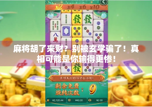 麻将胡了来财?别被玄学骗了!真相可能是你输得更惨! 麻将胡了来财?别被玄学骗了!真相可能是你输得更惨!