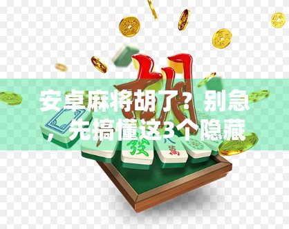 安卓麻将胡了?别急,先搞懂这3个隐藏规则! 安卓麻将胡了?别急,先搞懂这3个隐藏规则!