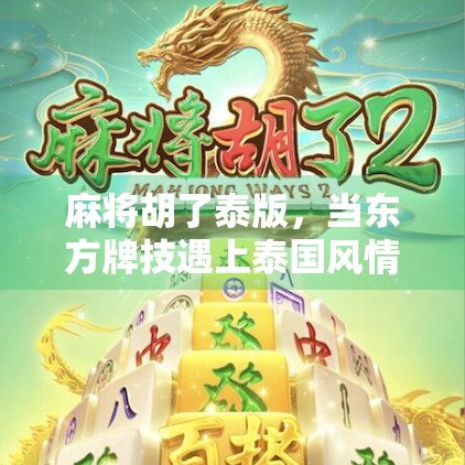 麻将胡了泰版，当东方牌技遇上泰国风情，谁说文化不能跨界融合？