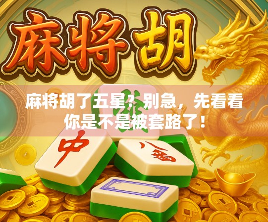 麻将胡了五星？别急，先看看你是不是被套路了！