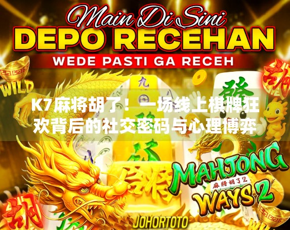 K7麻将胡了!一场线上棋牌狂欢背后的社交密码与心理博弈 K7麻将胡了!一场线上棋牌狂欢背后的社交密码与心理博弈