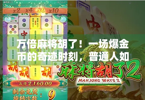 万倍麻将胡了！一场爆金币的奇迹时刻，普通人如何靠运气逆袭人生？