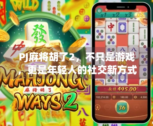 PJ麻将胡了2，不只是游戏，更是年轻人的社交新方式！