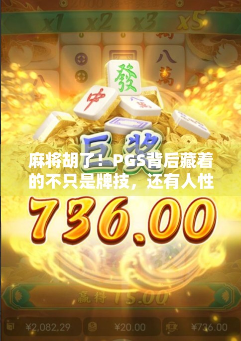 麻将胡了!PGS背后藏着的不只是牌技,还有人性博弈与社交密码 麻将胡了!PGS背后藏着的不只是牌技,还有人性博弈与社交密码