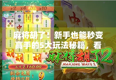 麻将胡了!新手也能秒变高手的5大玩法秘籍,看完直接开挂! 麻将胡了!新手也能秒变高手的5大玩法秘籍,看完直接开挂!