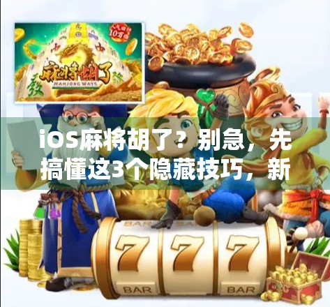 iOS麻将胡了？别急，先搞懂这3个隐藏技巧，新手也能秒变老手！
