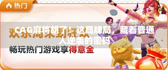 CAG麻将胡了！这局牌局，藏着普通人逆袭的密码