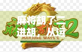 麻将胡了二进胡，从运气好到技术流的蜕变之路