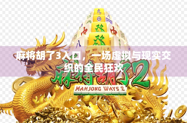 麻将胡了3入口,一场虚拟与现实交织的全民狂欢 麻将胡了3入口,一场虚拟与现实交织的全民狂欢