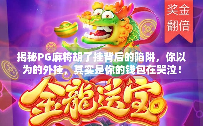 揭秘PG麻将胡了挂背后的陷阱,你以为的外挂,其实是你的钱包在哭泣! 揭秘PG麻将胡了挂背后的陷阱,你以为的外挂,其实是你的钱包在哭泣!