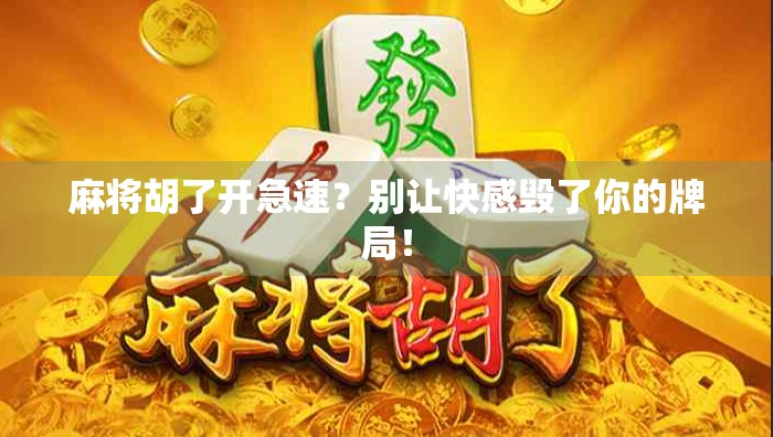 麻将胡了开急速？别让快感毁了你的牌局！