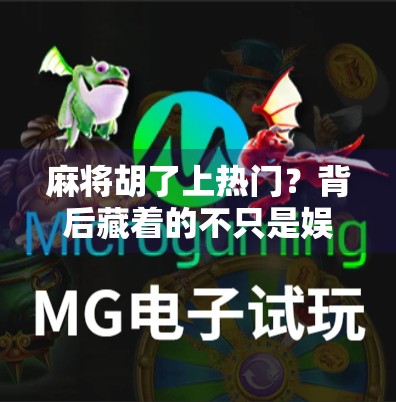 麻将胡了上热门?背后藏着的不只是娱乐,还有中国人的社交密码 麻将胡了上热门?背后藏着的不只是娱乐,还有中国人的社交密码