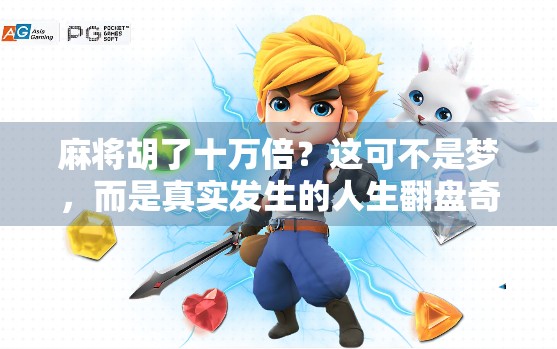 麻将胡了十万倍?这可不是梦,而是真实发生的人生翻盘奇迹! 麻将胡了十万倍?这可不是梦,而是真实发生的人生翻盘奇迹!