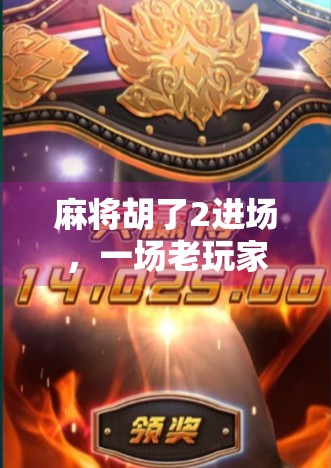 麻将胡了2进场，一场老玩家的新冒险，你准备好了吗？