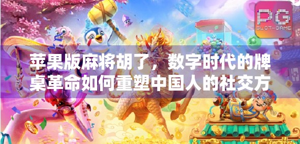 苹果版麻将胡了,数字时代的牌桌革命如何重塑中国人的社交方式? 苹果版麻将胡了,数字时代的牌桌革命如何重塑中国人的社交方式?