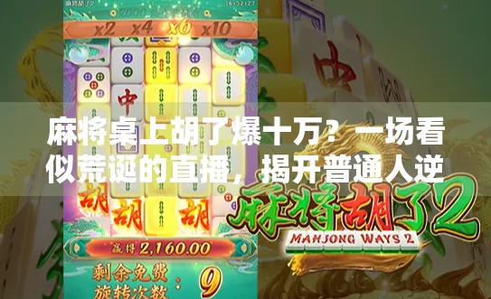 麻将桌上胡了爆十万?一场看似荒诞的直播,揭开普通人逆袭的真相! 麻将桌上胡了爆十万?一场看似荒诞的直播,揭开普通人逆袭的真相!