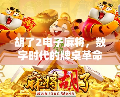 胡了2电子麻将,数字时代的牌桌革命,是娱乐还是沉迷陷阱? 胡了2电子麻将,数字时代的牌桌革命,是娱乐还是沉迷陷阱?