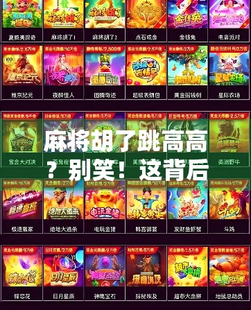 麻将胡了跳高高?别笑!这背后藏着的,是中国人最深的快乐密码! 麻将胡了跳高高?别笑!这背后藏着的,是中国人最深的快乐密码!