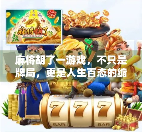 麻将胡了一游戏，不只是牌局，更是人生百态的缩影