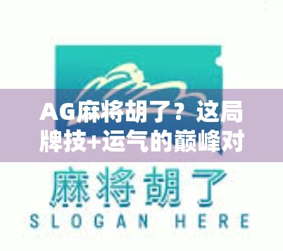 AG麻将胡了？这局牌技+运气的巅峰对决，让百万观众沸腾！