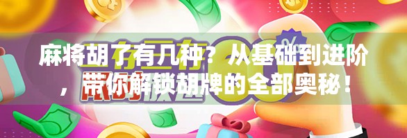 麻将胡了有几种？从基础到进阶，带你解锁胡牌的全部奥秘！