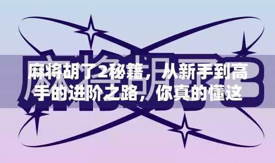 麻将胡了2秘籍，从新手到高手的进阶之路，你真的懂这局牌吗？