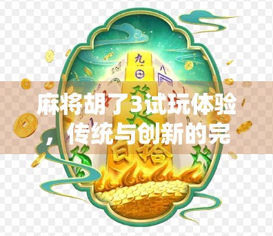 麻将胡了3试玩体验，传统与创新的完美碰撞，这局胡得值！
