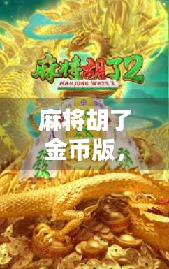 麻将胡了金币版,从娱乐到上头的数字迷局,你真的懂它吗? 麻将胡了金币版,从娱乐到上头的数字迷局,你真的懂它吗?