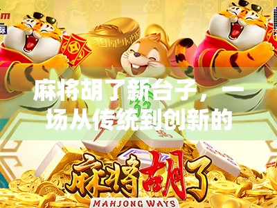 麻将胡了新台子，一场从传统到创新的全民娱乐革命