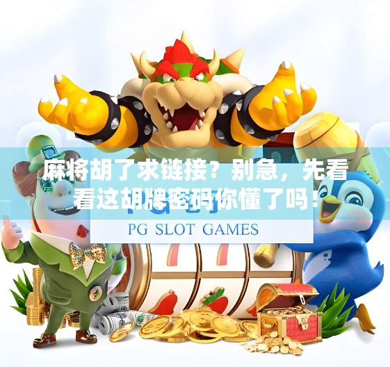 麻将胡了求链接？别急，先看看这胡牌密码你懂了吗！