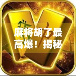 麻将胡了最高爆!揭秘十三幺背后的玄机与玩家心理博弈 麻将胡了最高爆!揭秘十三幺背后的玄机与玩家心理博弈