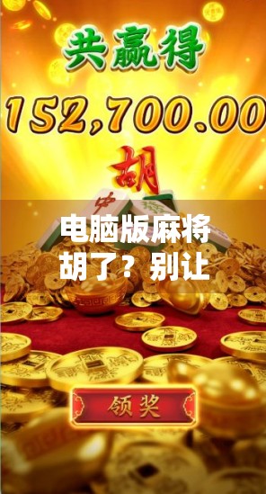 电脑版麻将胡了？别让虚拟胡牌偷走你的真实快乐！